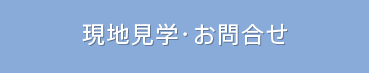 現地見学・お問合せ